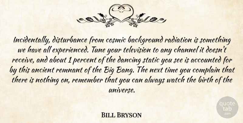 Bill Bryson Quote About Ancient, Background, Birth, Channel, Complain: Incidentally Disturbance From Cosmic Background...