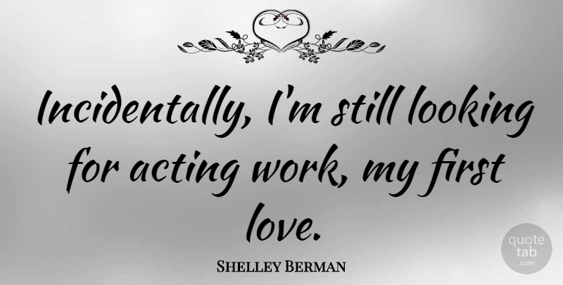 Shelley Berman Quote About First Love, Acting, Firsts: Incidentally Im Still Looking For...