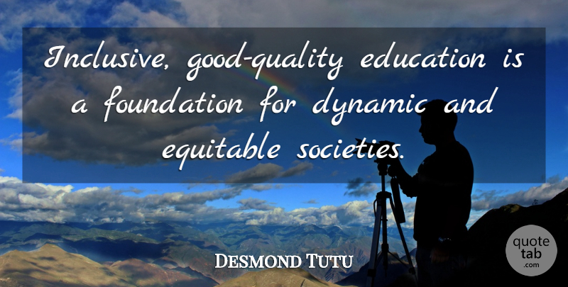 Desmond Tutu Quote About Quality, Foundation, Equitable: Inclusive Good Quality Education Is...