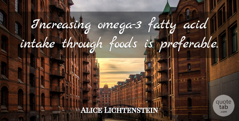 Alice Lichtenstein Quote About Acid, Fatty, Foods, Increasing, Intake: Increasing Omega 3 Fatty Acid...