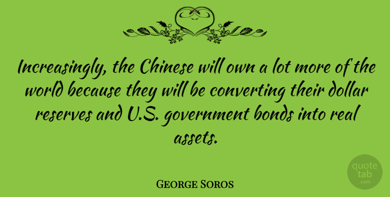 George Soros Quote About Chinese, Government, Reserves: Increasingly The Chinese Will Own...