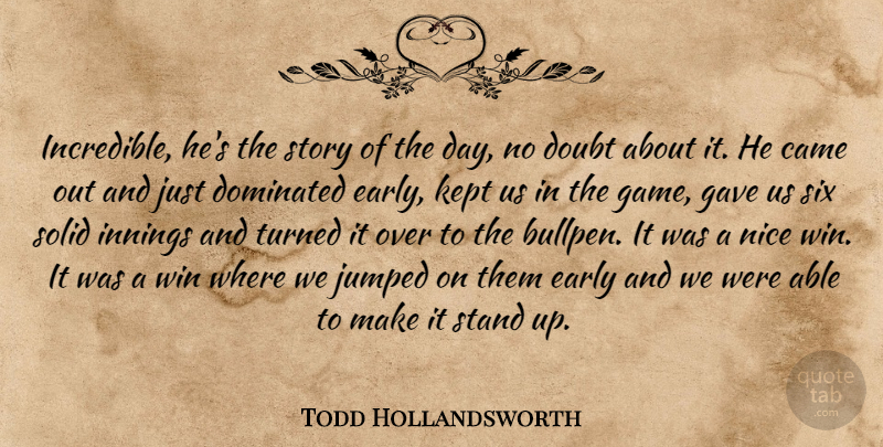 Todd Hollandsworth Quote About Came, Dominated, Doubt, Early, Gave: Incredible Hes The Story Of...