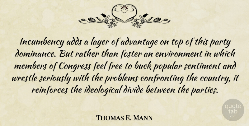 Thomas E. Mann Quote About Adds, Advantage, Buck, Congress, Divide: Incumbency Adds A Layer Of...