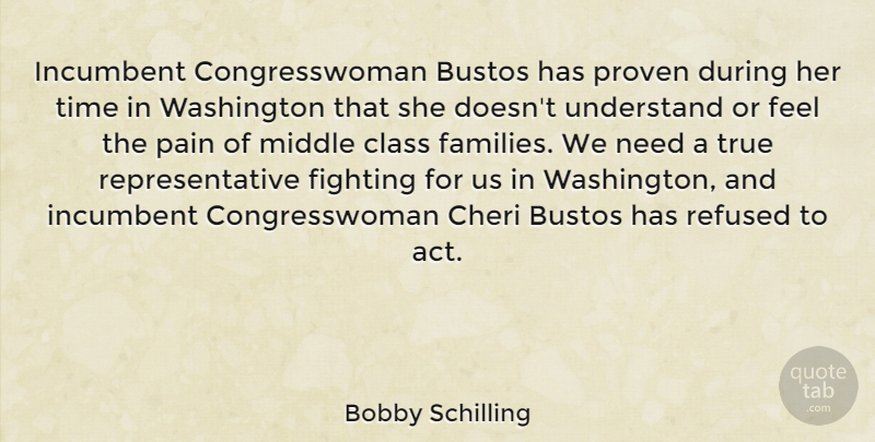Bobby Schilling Quote About Class, Incumbent, Middle, Proven, Refused: Incumbent Congresswoman Bustos Has Proven...