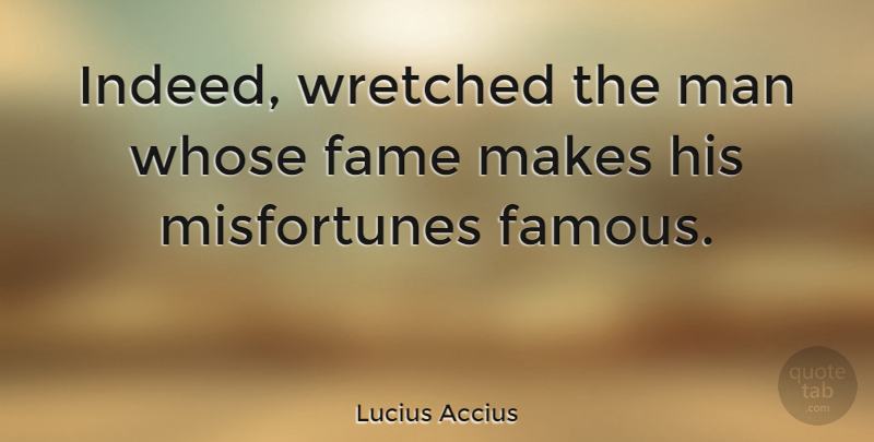 Lucius Accius Quote About Men, Fame, Wretched: Indeed Wretched The Man Whose...