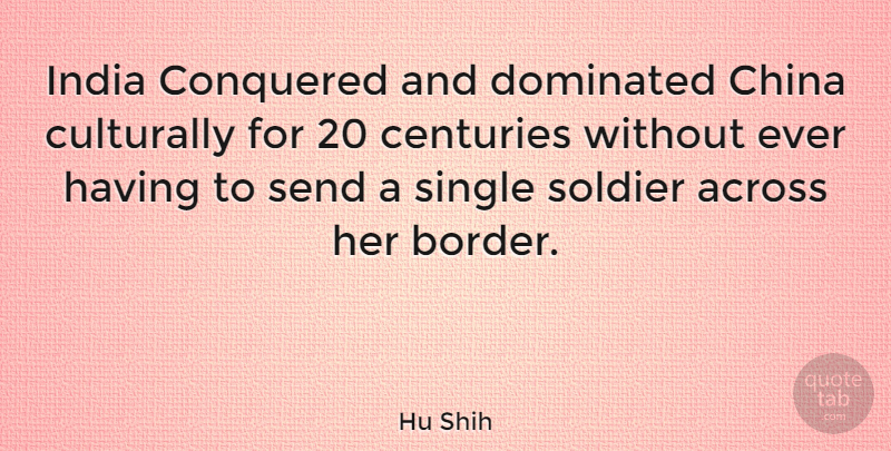 Hu Shih Quote About Soldier, Independence, Borders: India Conquered And Dominated China...