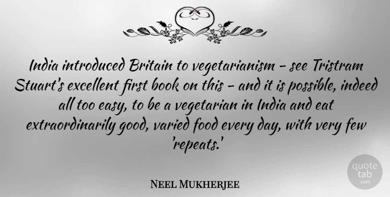 Neel Mukherjee Quote About Britain, Eat, Excellent, Few, Food: India Introduced Britain To Vegetarianism...