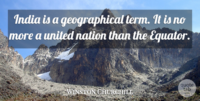 Winston Churchill Quote About India, Term, United Nations: India Is A Geographical Term...
