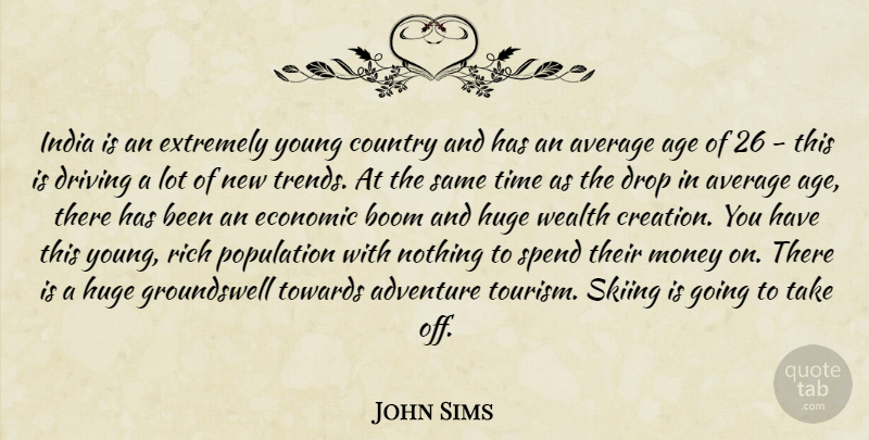 John Sims Quote About Adventure, Average, Boom, Country, Driving: India Is An Extremely Young...
