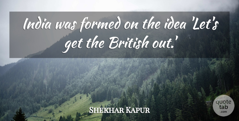 Shekhar Kapur Quote About undefined: India Was Formed On The...