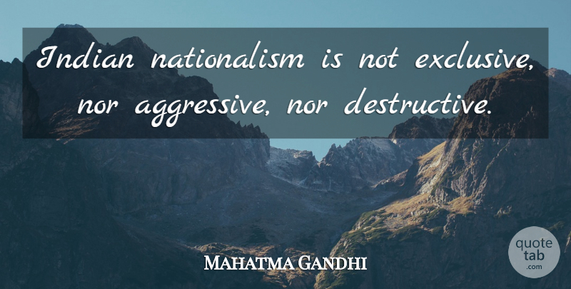 Mahatma Gandhi Quote About India, Aggressive, Destructive: Indian Nationalism Is Not Exclusive...