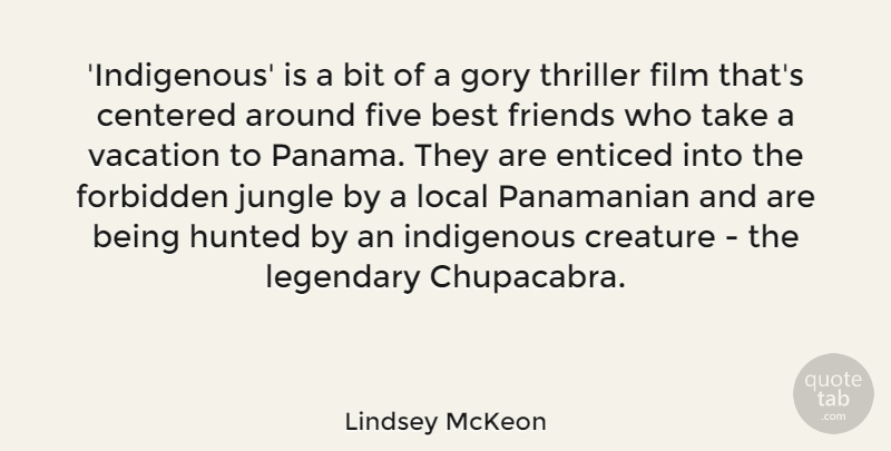 Lindsey McKeon Quote About Best, Bit, Centered, Creature, Five: Indigenous Is A Bit Of...