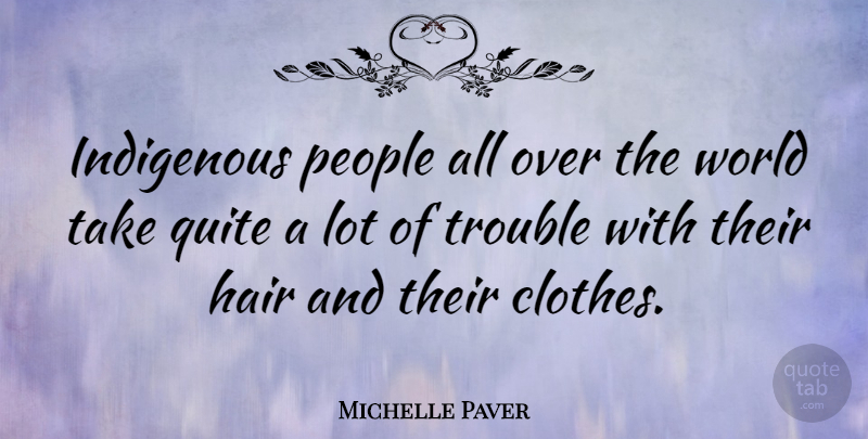 Michelle Paver Quote About Indigenous, People, Quite: Indigenous People All Over The...