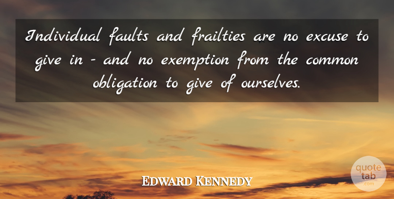 Edward Kennedy Quote About Giving, Faults, Common: Individual Faults And Frailties Are...