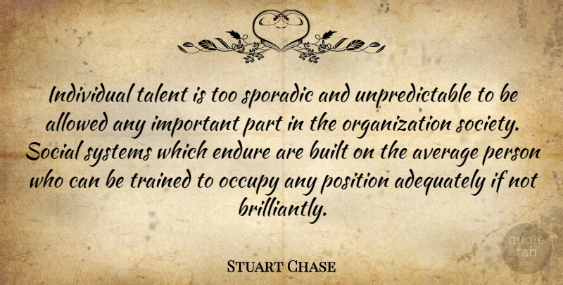 Stuart Chase Quote About Average, Organization, Important: Individual Talent Is Too Sporadic...