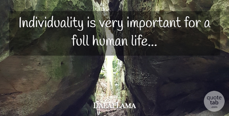 Dalai Lama Quote About Individuality, Important, Human Life: Individuality Is Very Important For...