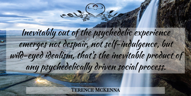Terence McKenna Quote About Self, Despair, Psychedelic: Inevitably Out Of The Psychedelic...