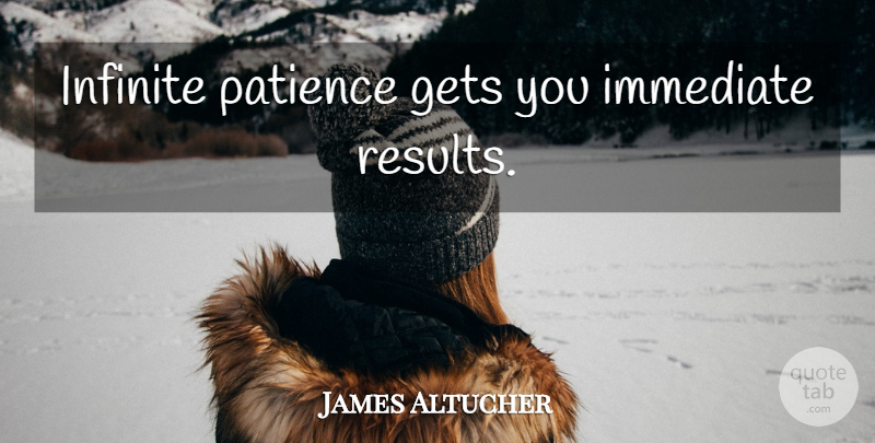 James Altucher Quote About Infinite, Results: Infinite Patience Gets You Immediate...