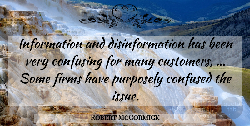 Robert McCormick Quote About Confused, Confusing, Information, Purposely: Information And Disinformation Has Been...