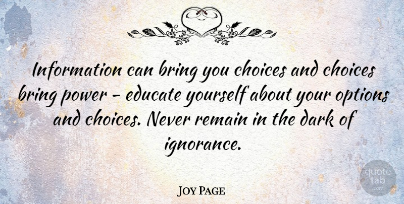 Joy Page Quote About Education, Ignorance, Dark: Information Can Bring You Choices...