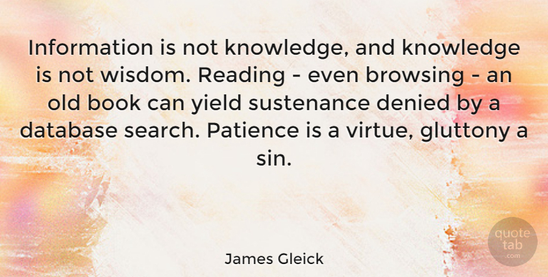 James Gleick Quote About Book, Database, Denied, Gluttony, Information: Information Is Not Knowledge And...