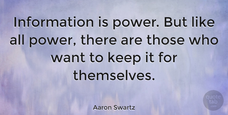 Aaron Swartz Quote About Information Is Power, Information, Want: Information Is Power But Like...
