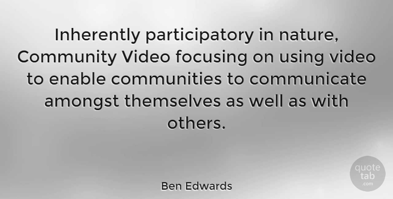 Ben Edwards Quote About Amongst, Enable, Focusing, Inherently, Themselves: Inherently Participatory In Nature Community...