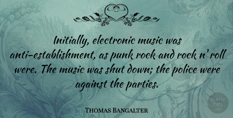 Thomas Bangalter Quote About Against, Electronic, Music, Punk, Roll: Initially Electronic Music Was Anti...