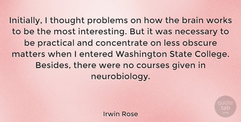 Irwin Rose Quote About Courses, Entered, Given, Less, Matters: Initially I Thought Problems On...