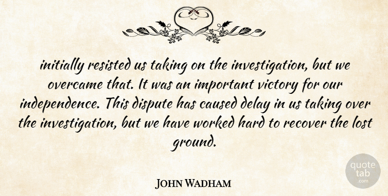 John Wadham Quote About Caused, Delay, Dispute, Hard, Initially: Initially Resisted Us Taking On...