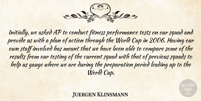Juergen Klinsmann Quote About Action, Asked, Compare, Conduct, Cup: Initially We Asked Ap To...