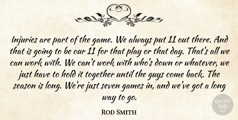 Rod Smith Quote About Game, Games, Guys, Hold, Injuries: Injuries Are Part Of The...