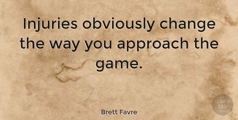 Brett Favre Quote About Games, Way, Injury: Injuries Obviously Change The Way...