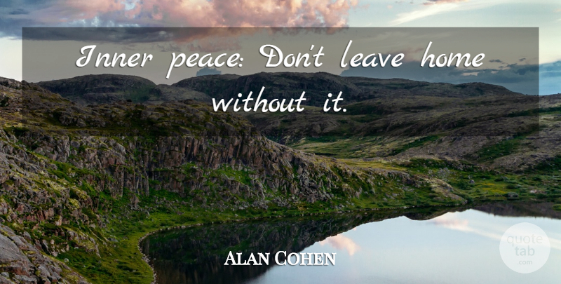 Alan Cohen Quote About Home, Inner Peace: Inner Peace Dont Leave Home...