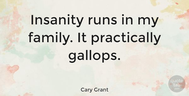 Cary Grant Quote About Family, Running, Insanity: Insanity Runs In My Family...