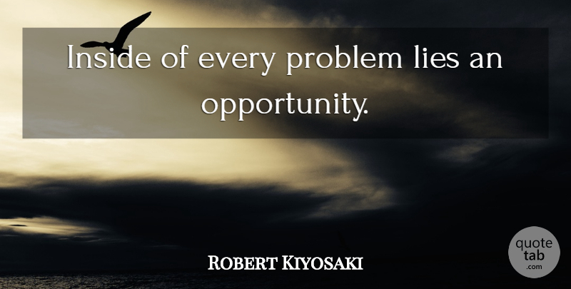 Robert Kiyosaki Quote About Inspirational, Lying, Opportunity: Inside Of Every Problem Lies...