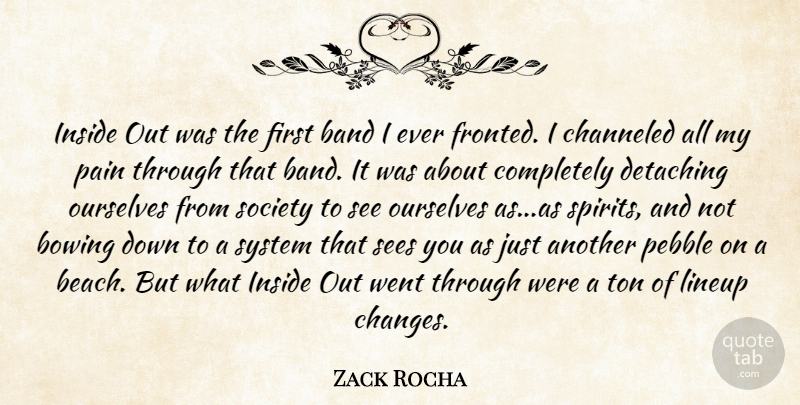 Zack Rocha Quote About Band, Bowing, Inside, Ourselves, Pain: Inside Out Was The First...
