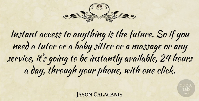 Jason Calacanis Quote About Access, Future, Hours, Instant, Instantly: Instant Access To Anything Is...