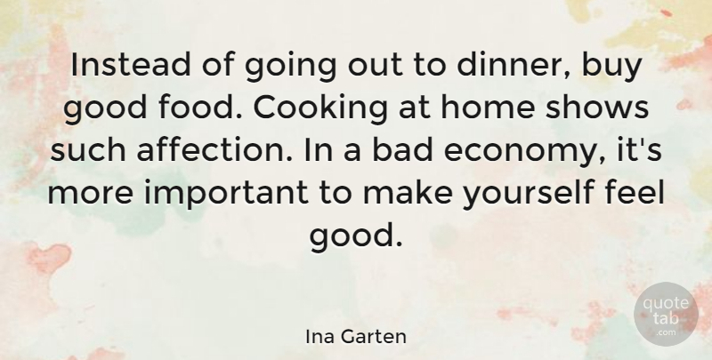 Ina Garten Quote About Home, Feel Good, Cooking: Instead Of Going Out To...