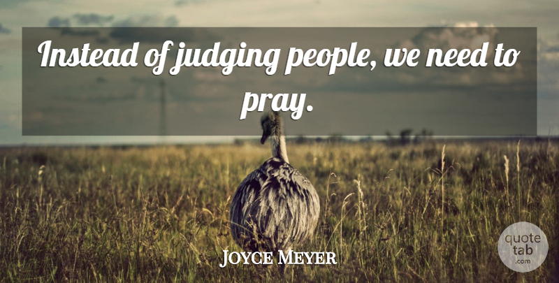 Joyce Meyer Quote About Motivational, Judging People, Needs: Instead Of Judging People We...
