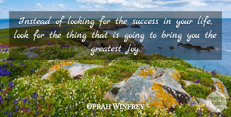 Oprah Winfrey Quote About Success, Joy, Looks: Instead Of Looking For The...