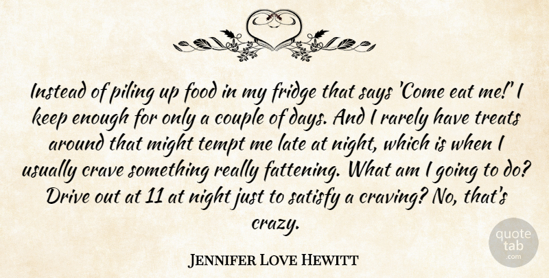 Jennifer Love Hewitt Quote About Couple, Crave, Drive, Eat, Food: Instead Of Piling Up Food...