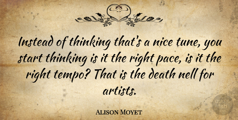 Alison Moyet Quote About Nice, Thinking, Artist: Instead Of Thinking Thats A...