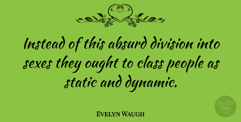 Evelyn Waugh Quote About Sex, Class, People: Instead Of This Absurd Division...