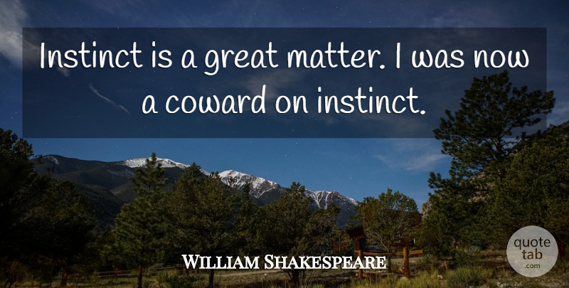 William Shakespeare Quote About Coward, Matter, Instinct: Instinct Is A Great Matter...