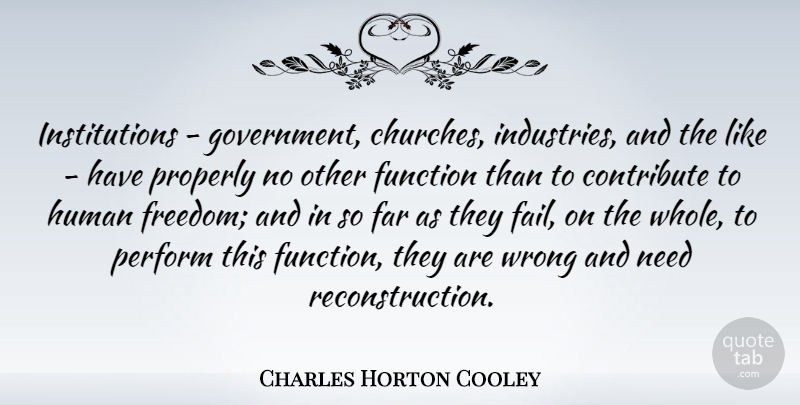 Charles Horton Cooley Quote About Government, Church, Needs: Institutions Government Churches Industries And...
