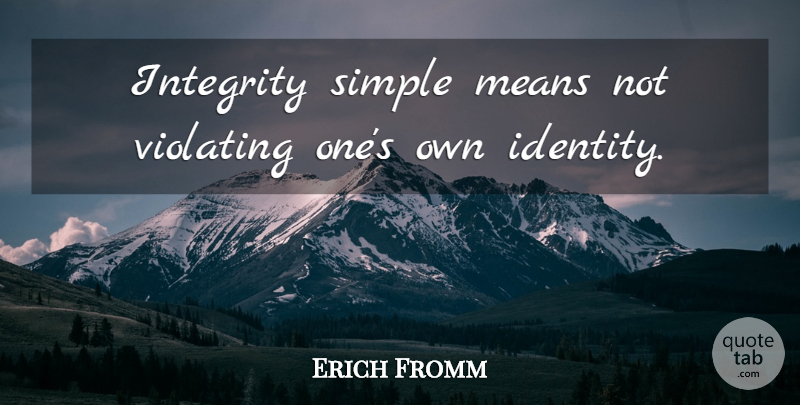Erich Fromm Quote About Integrity, Means, Simple: Integrity Simple Means Not Violating...