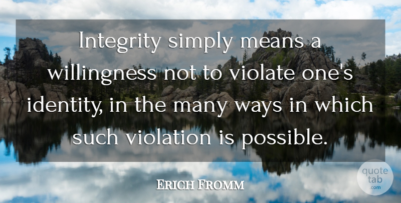 Erich Fromm Quote About Integrity, Mean, Identity: Integrity Simply Means A Willingness...