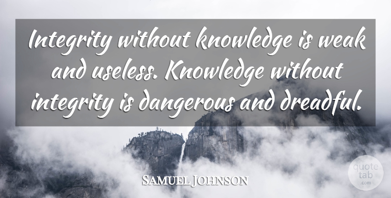 Samuel Johnson Quote About Dangerous, Integrity, Knowledge, Weak: Integrity Without Knowledge Is Weak...