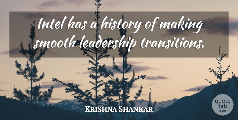 Krishna Shankar Quote About History, Intel, Leadership, Smooth: Intel Has A History Of...